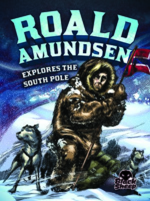 cover image of Roald Amundsen Explores the South Pole